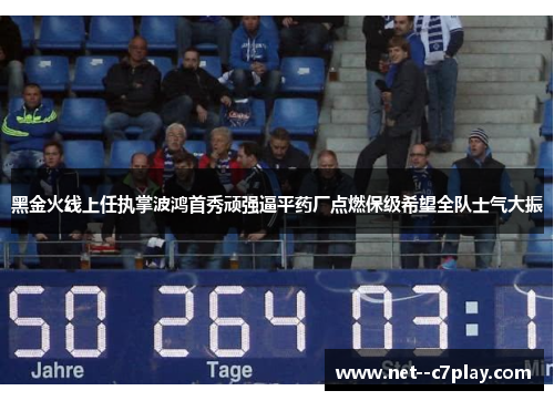 黑金火线上任执掌波鸿首秀顽强逼平药厂点燃保级希望全队士气大振 黑金火线上任执掌波鸿首秀顽强逼平药厂点燃保级希望全队士气大振