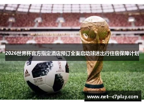 2026世界杯官方指定酒店预订全面启动球迷出行住宿保障计划 2026世界杯官方指定酒店预订全面启动球迷出行住宿保障计划